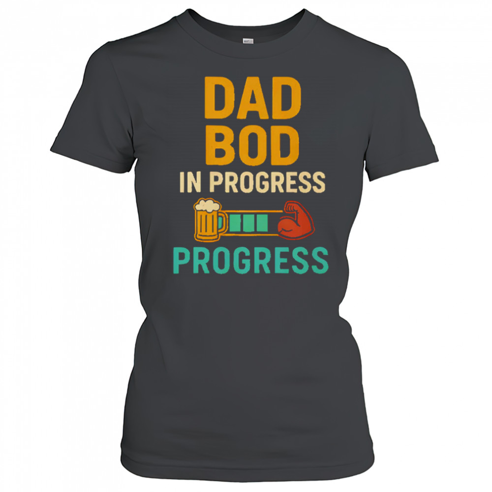 Dad Bod in Progress Progress shirt Women's T-shirt