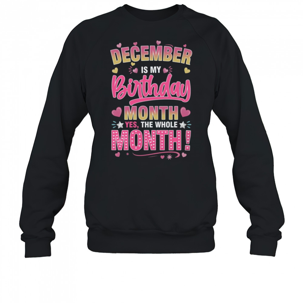 December Is My Birthday Yes The Whole Month For Women Girls shirt Sweatshirt