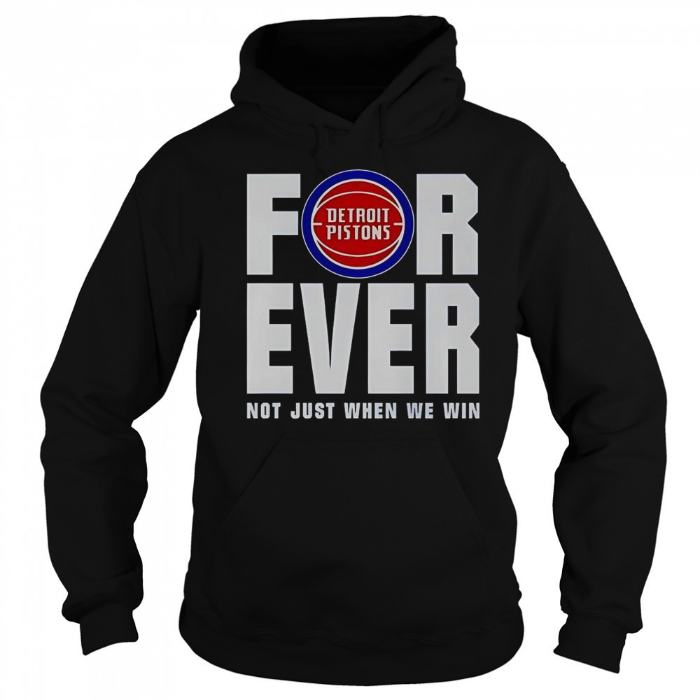 Detroit Pistons Forever Fan 2025 Not Just When We Win T-Shirt Sweatshirt