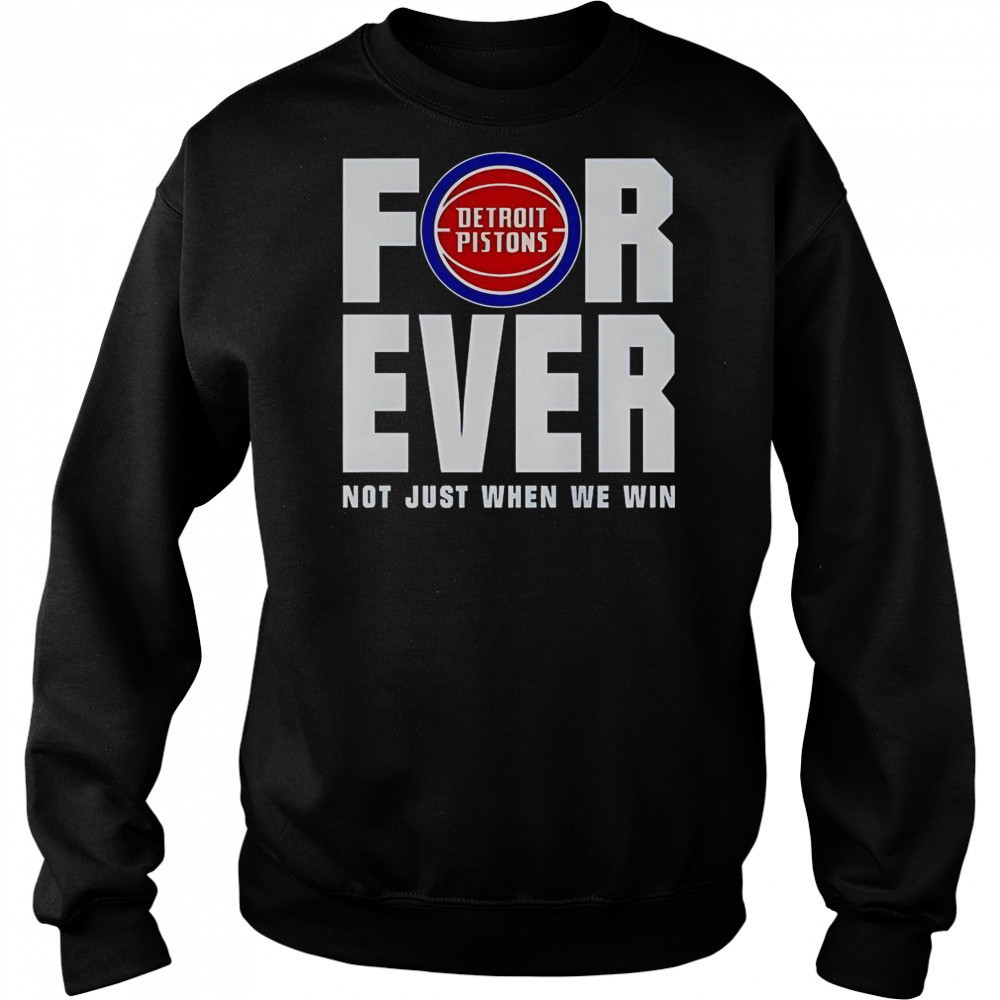 Detroit Pistons Forever Fan 2025 Not Just When We Win T-Shirt Hoodie