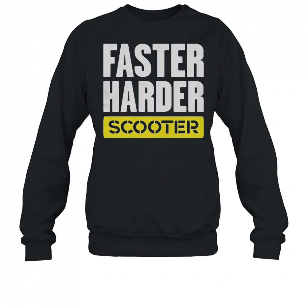 Faster Harder Scooter T-Shirt Sweatshirt