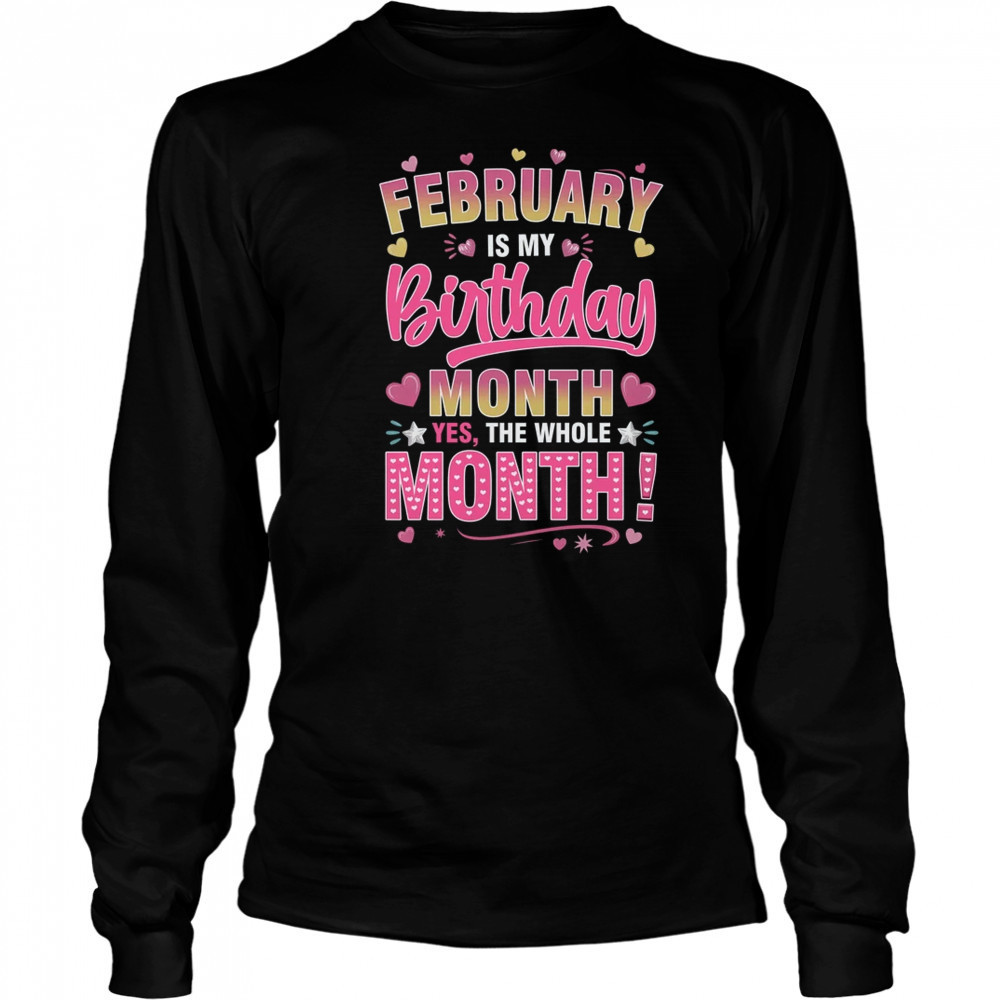 February Is My Birthday Yes The Whole Month For Women Girls shirt Long Sleeved