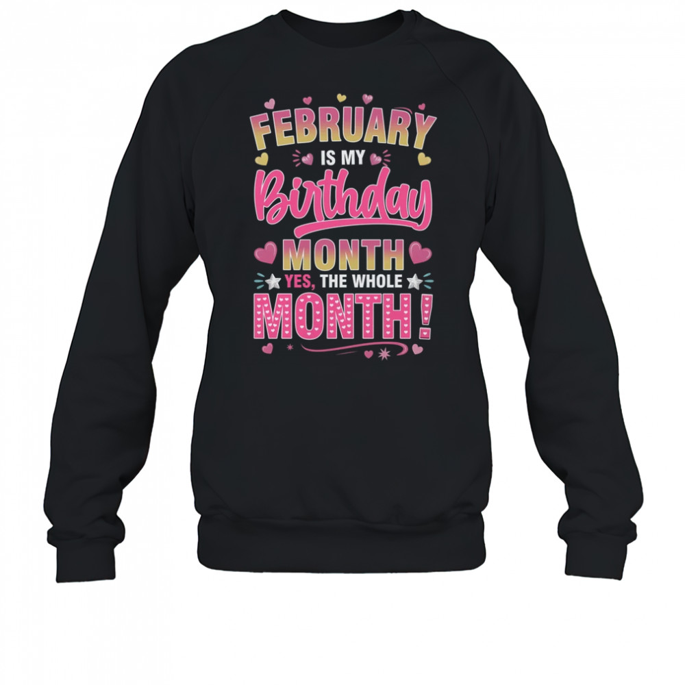 February Is My Birthday Yes The Whole Month For Women Girls shirt Sweatshirt