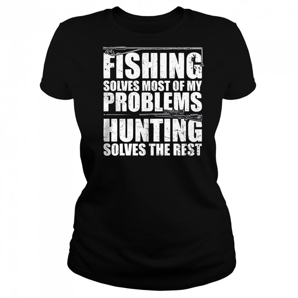 Fishing solves most of my problems hunting solves the rest shirt Women's T-shirt
