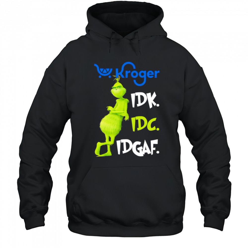 Grinch Kroger idk idc idgaf shirt Hoodie