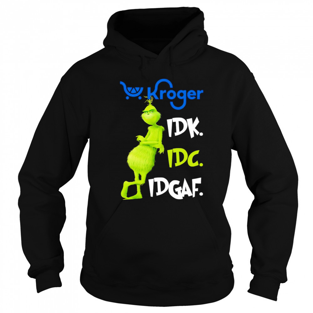 Grinch Kroger idk idc idgaf shirt Sweatshirt