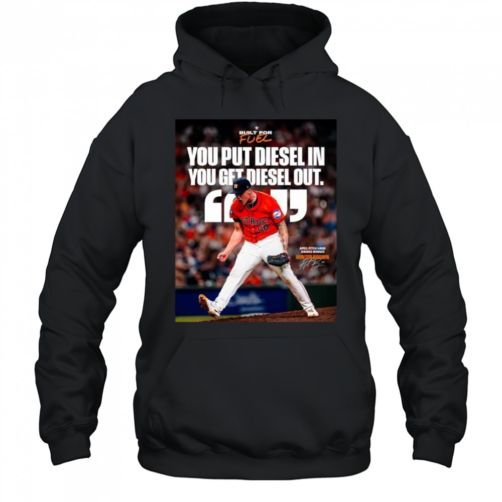 Houston Astros You Put Diesel In You Get Diesel Out Hunter Brown April Pitch Hand Award Winner Signature t-shirt Hoodie