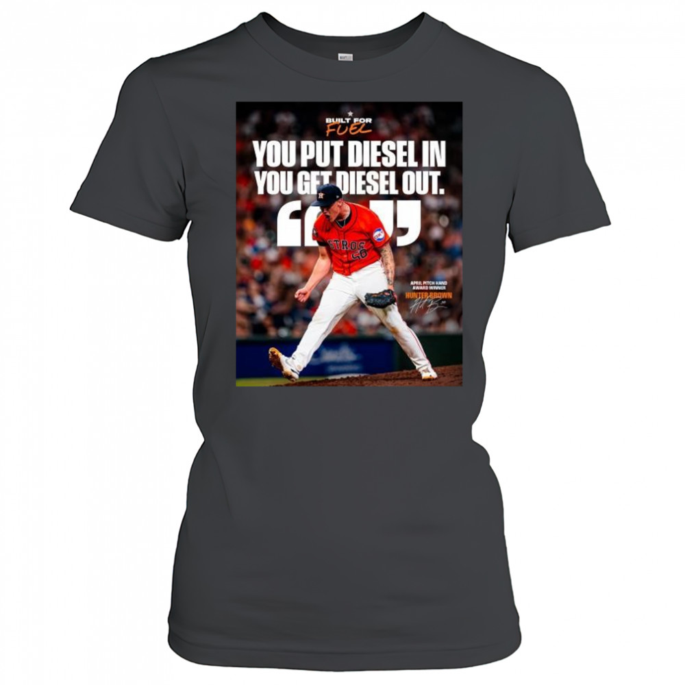 Houston Astros You Put Diesel In You Get Diesel Out Hunter Brown April Pitch Hand Award Winner Signature t-shirt Women's T-shirt