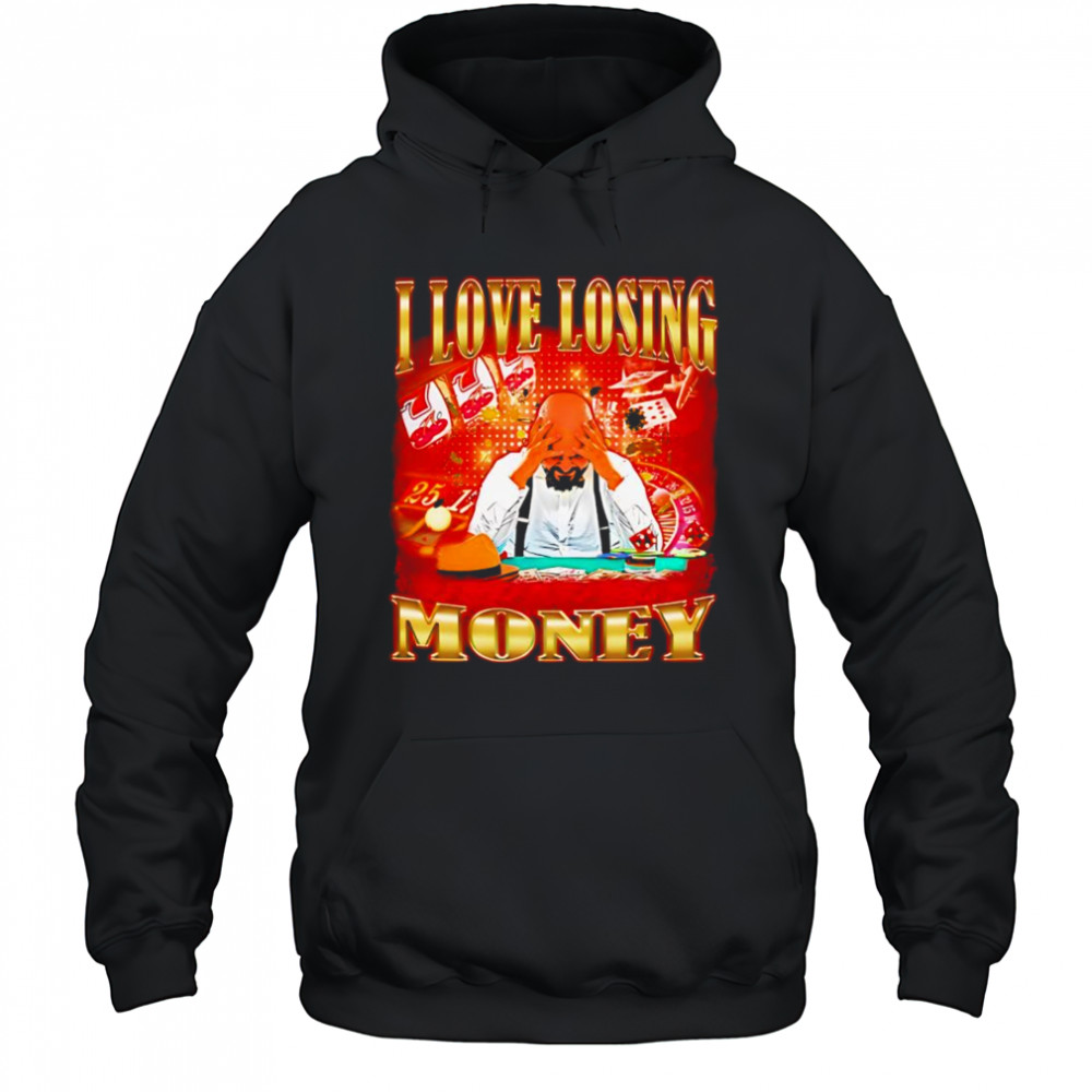 I love losing money shirt Hoodie