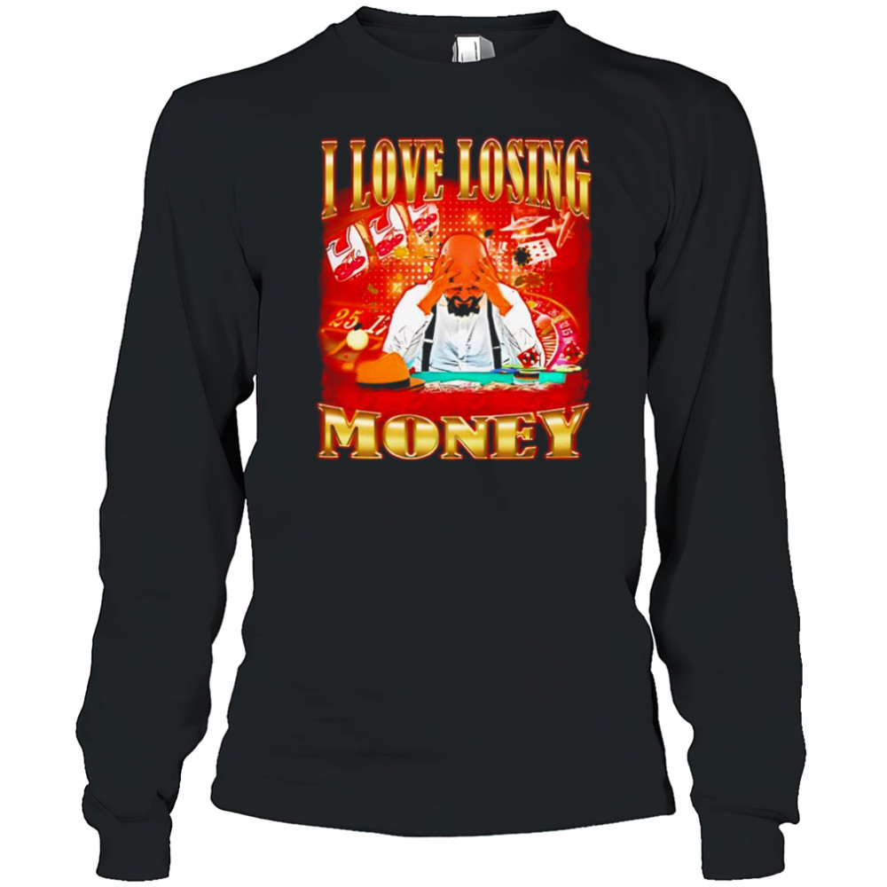 I love losing money shirt Long Sleeved