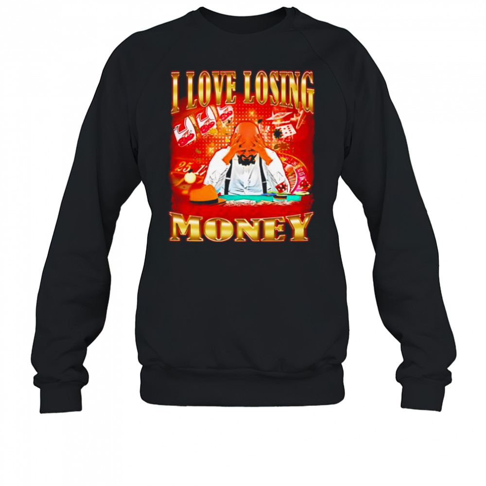 I love losing money shirt Sweatshirt