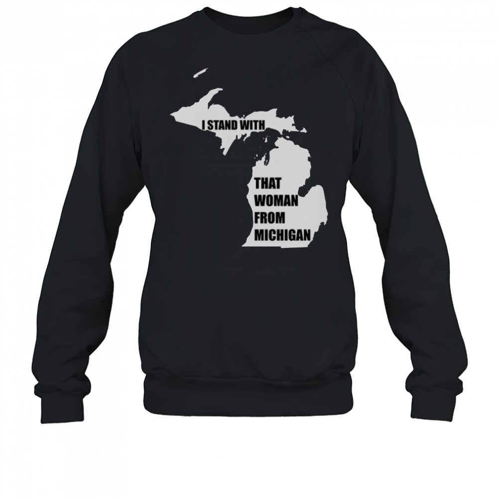 I Stand With That Woman From Michigan T-Shirt Sweatshirt