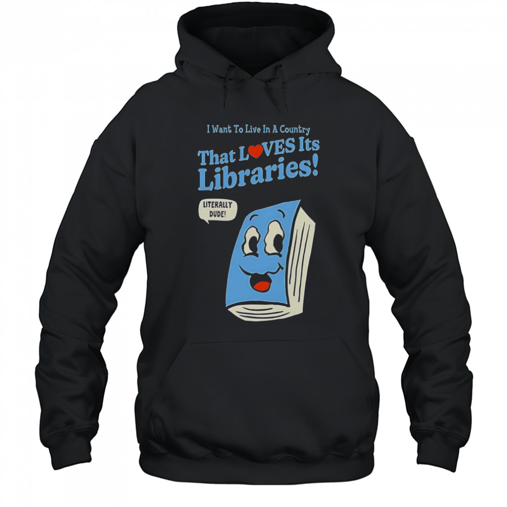 I Want To Live In A Country That Loves It’s Libraries T-Shirt Hoodie