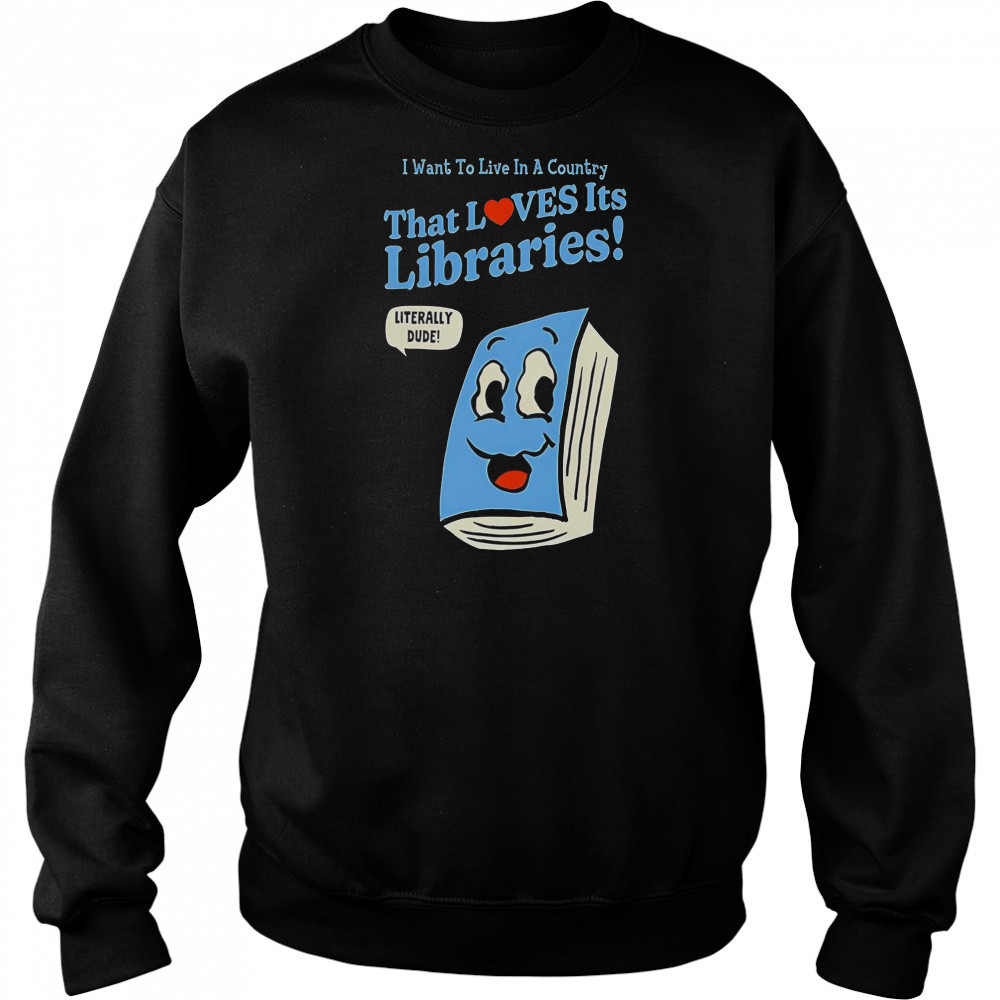 I Want To Live In A Country That Loves It’s Libraries T-Shirt Hoodie