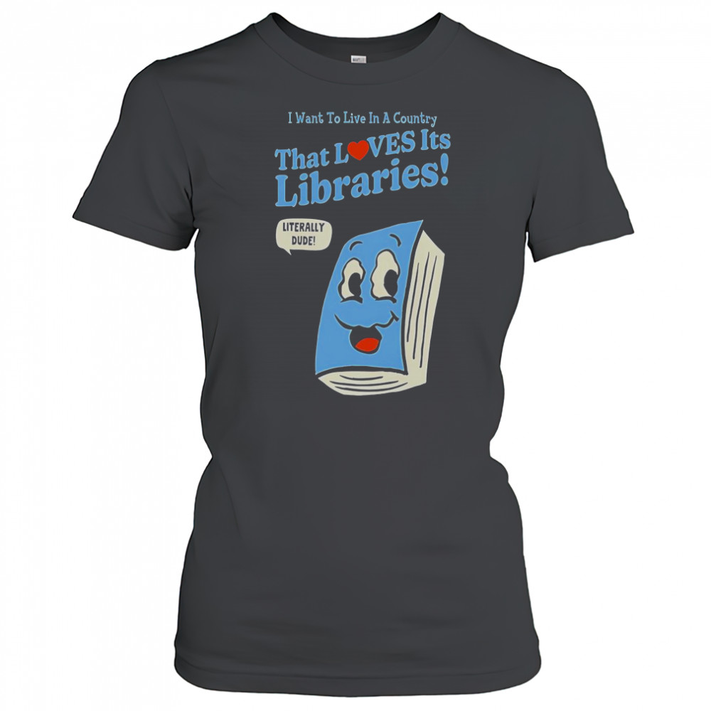 I Want To Live In A Country That Loves It’s Libraries T-Shirt Women's T-shirt