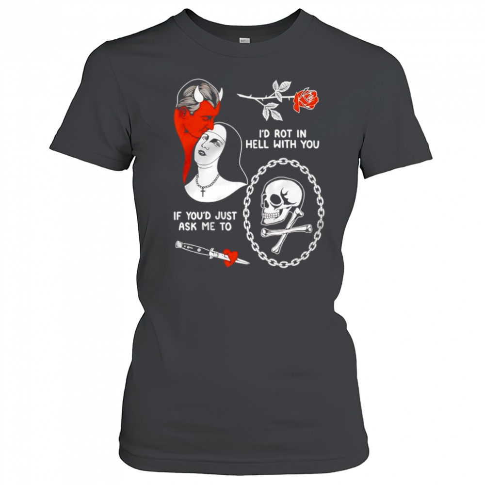 I’d rot in hell with you if you’d just ask me to shirt Women's T-shirt