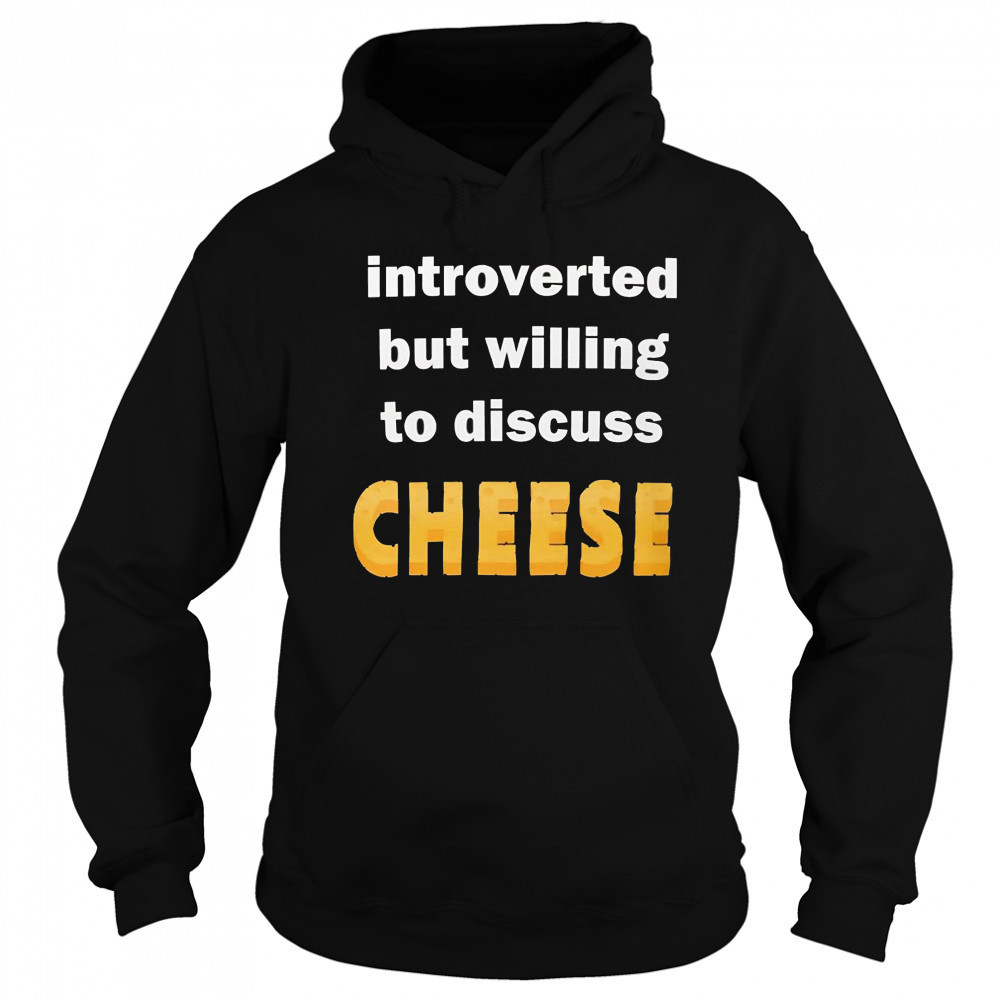 Introverted but willing to discuss cheese shirt Sweatshirt