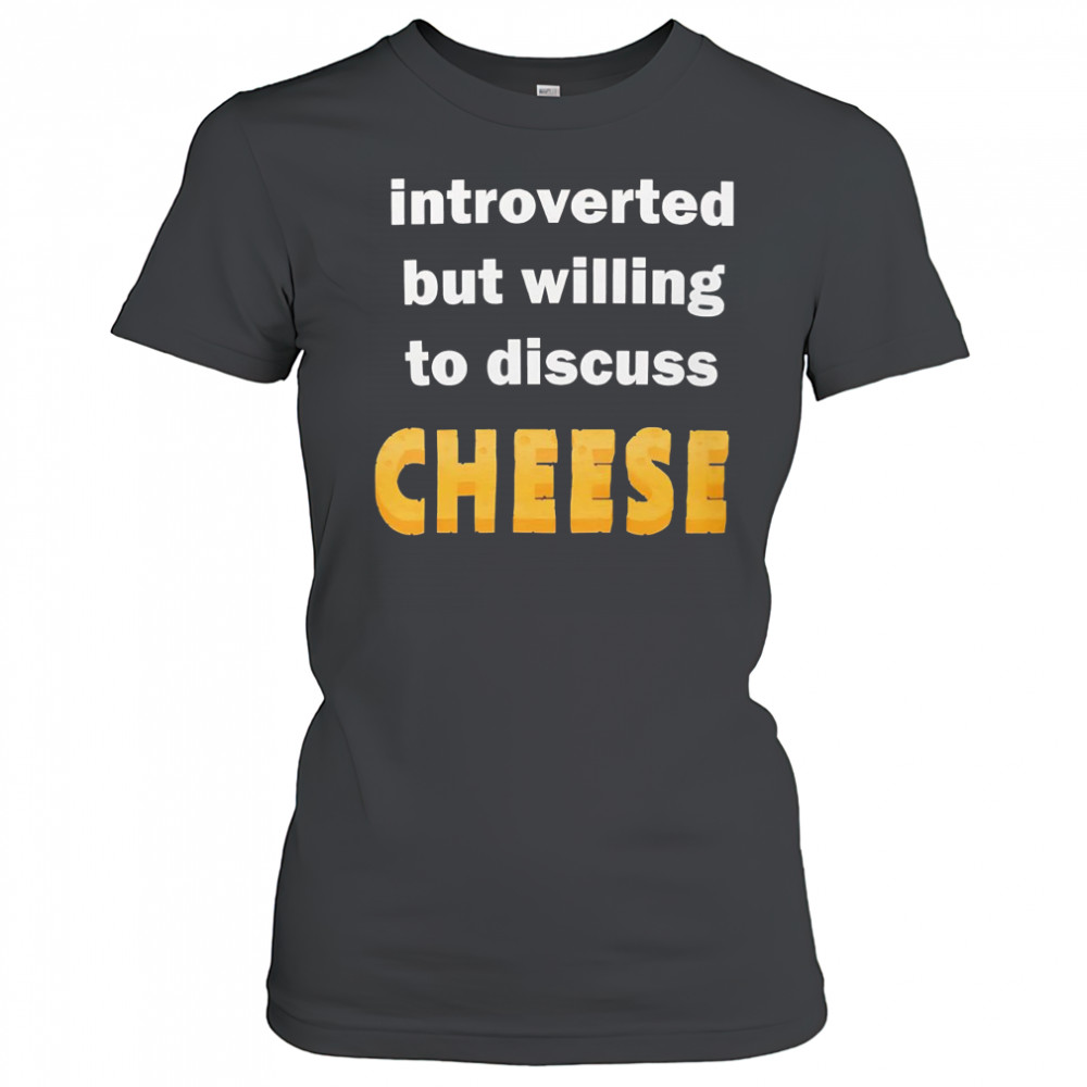Introverted but willing to discuss cheese shirt Women's T-shirt