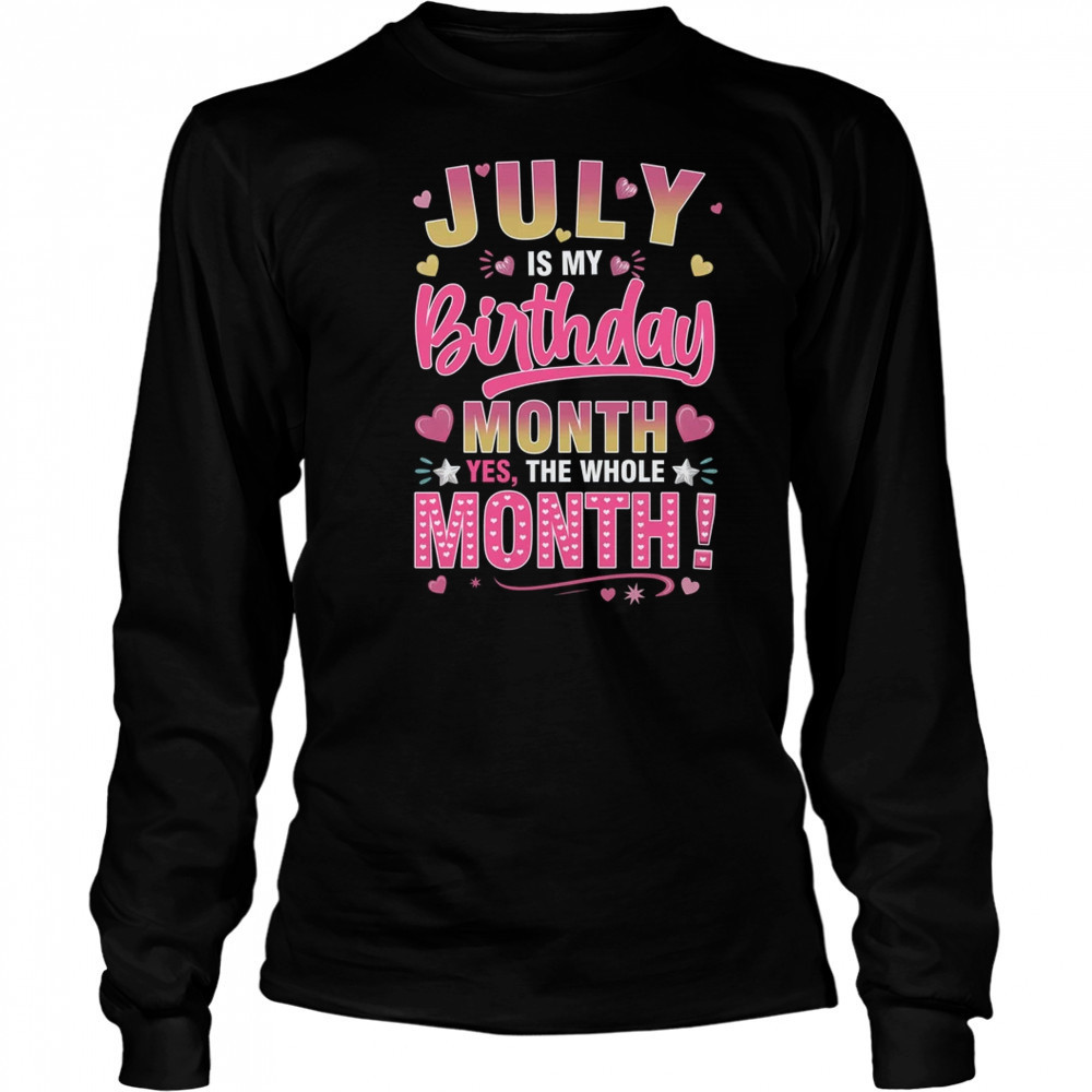 July Is My Birthday Yes The Whole Month For Women Girls shirt Long Sleeved
