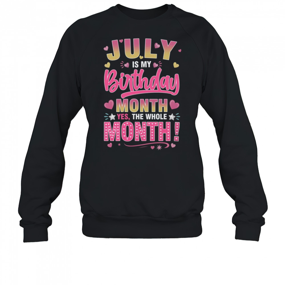July Is My Birthday Yes The Whole Month For Women Girls shirt Sweatshirt