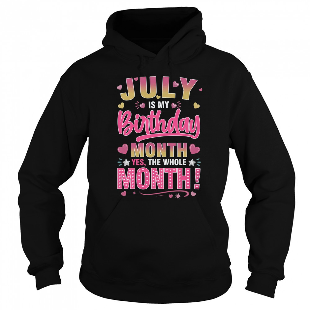 July Is My Birthday Yes The Whole Month For Women Girls shirt Sweatshirt