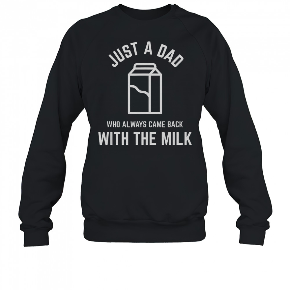 Just A Dad Who Always Came Back With The Milk Father’s Day Classic T-Shirt Sweatshirt