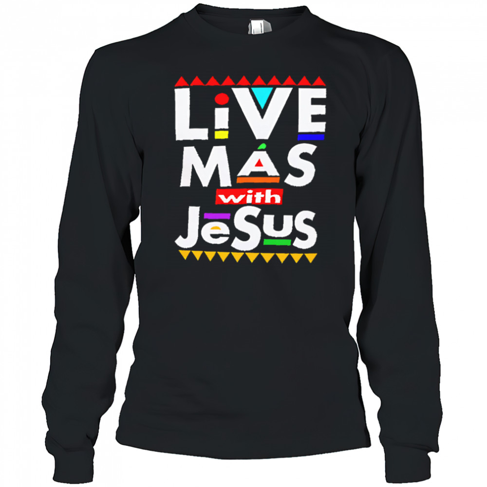 Live Mas With Jesus shirt Long Sleeved