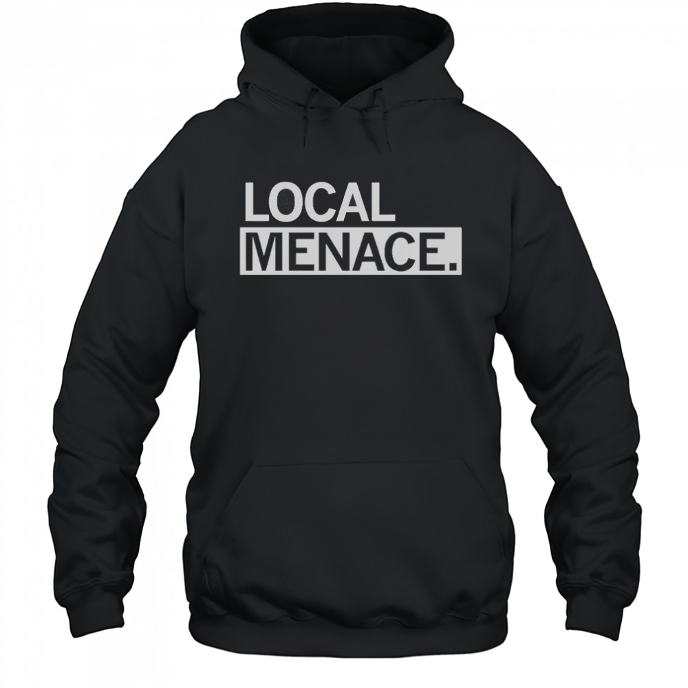 Local Menace T-Shirt Hoodie