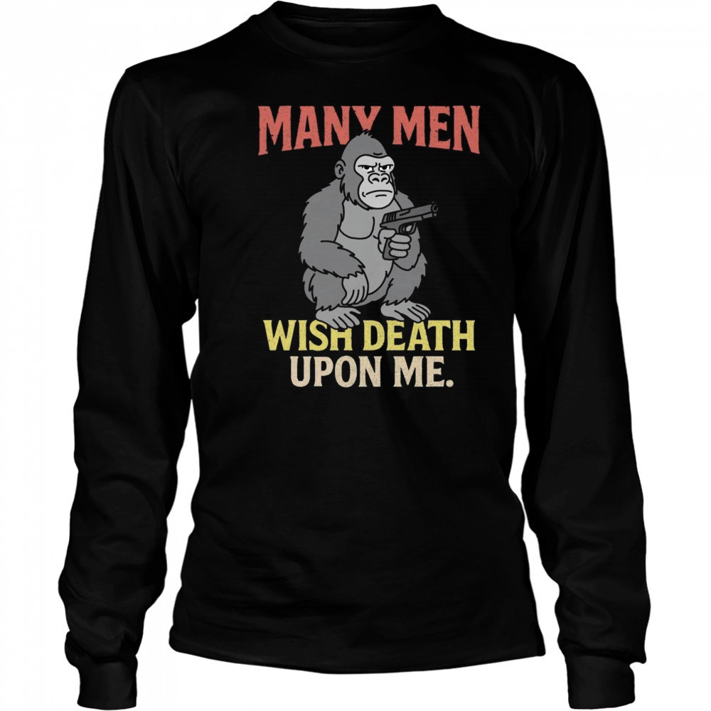 Many Men Wish Death Upon Me Shirt Long Sleeved