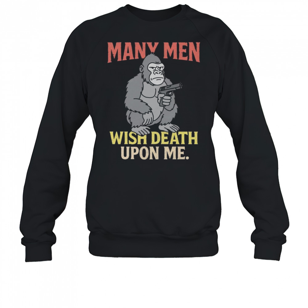 Many Men Wish Death Upon Me Shirt Sweatshirt