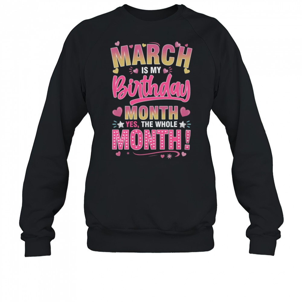 March Is My Birthday Yes The Whole Month For Women Girls shirt Sweatshirt