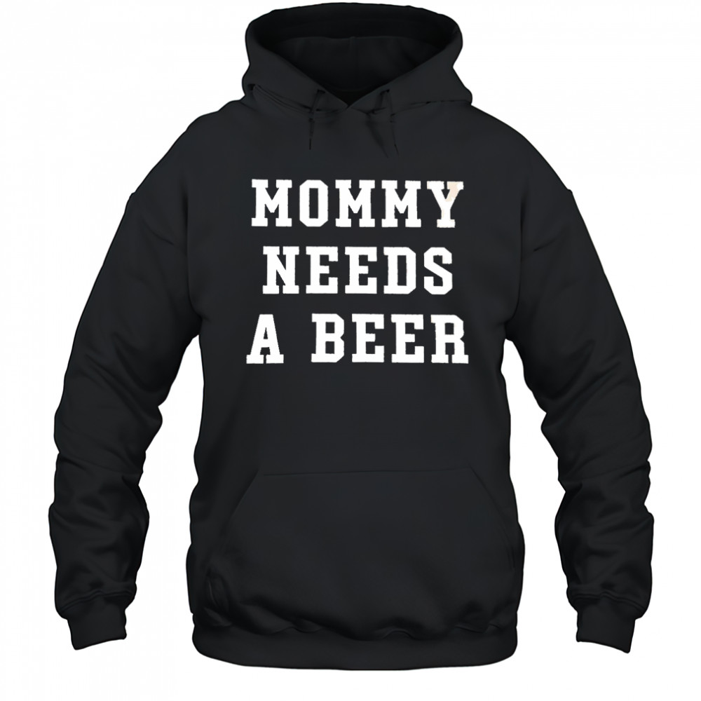 Mommy Needs a Beer shirt Hoodie