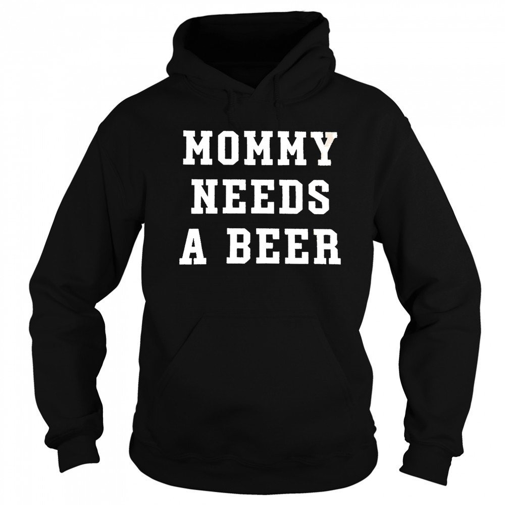Mommy Needs a Beer shirt Sweatshirt