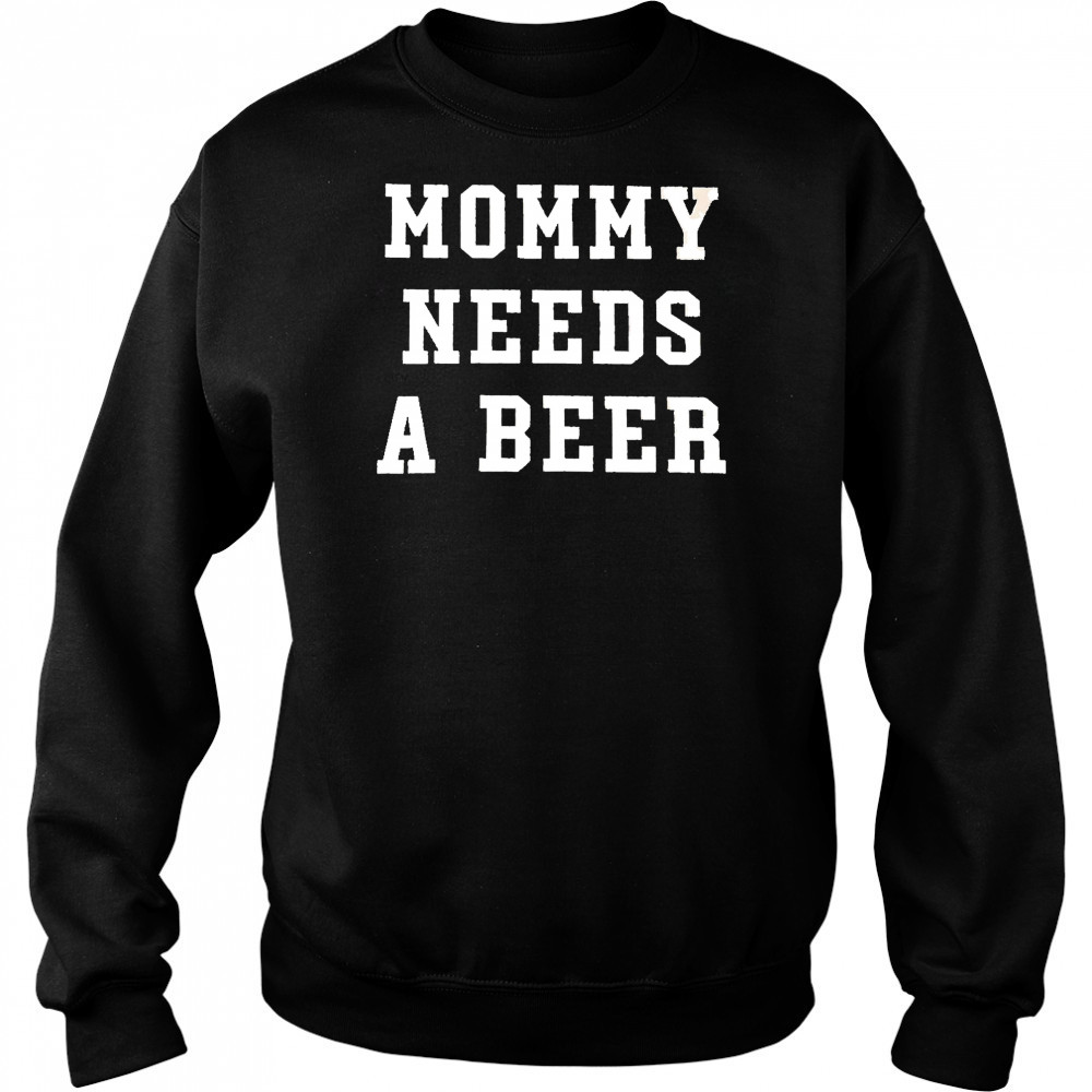 Mommy Needs a Beer shirt Hoodie