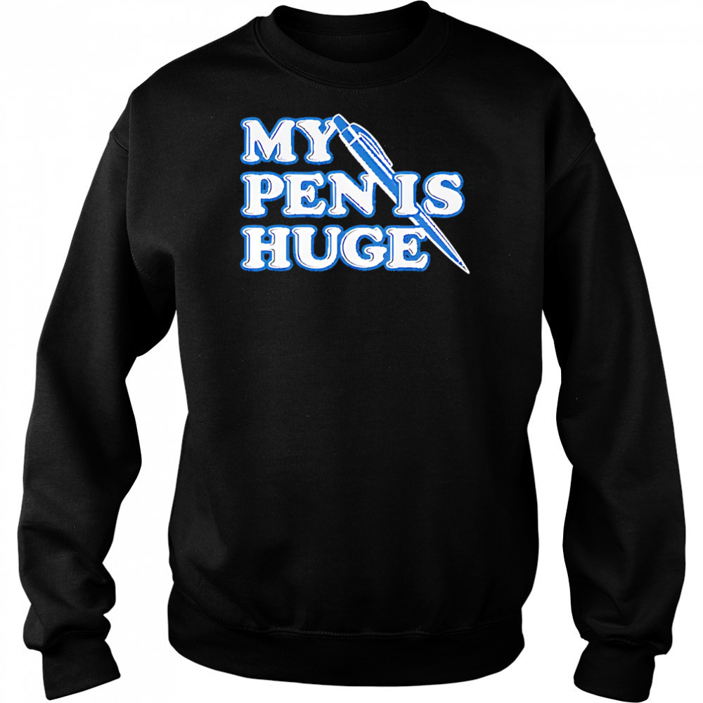My Pen Is Huge shirt Hoodie