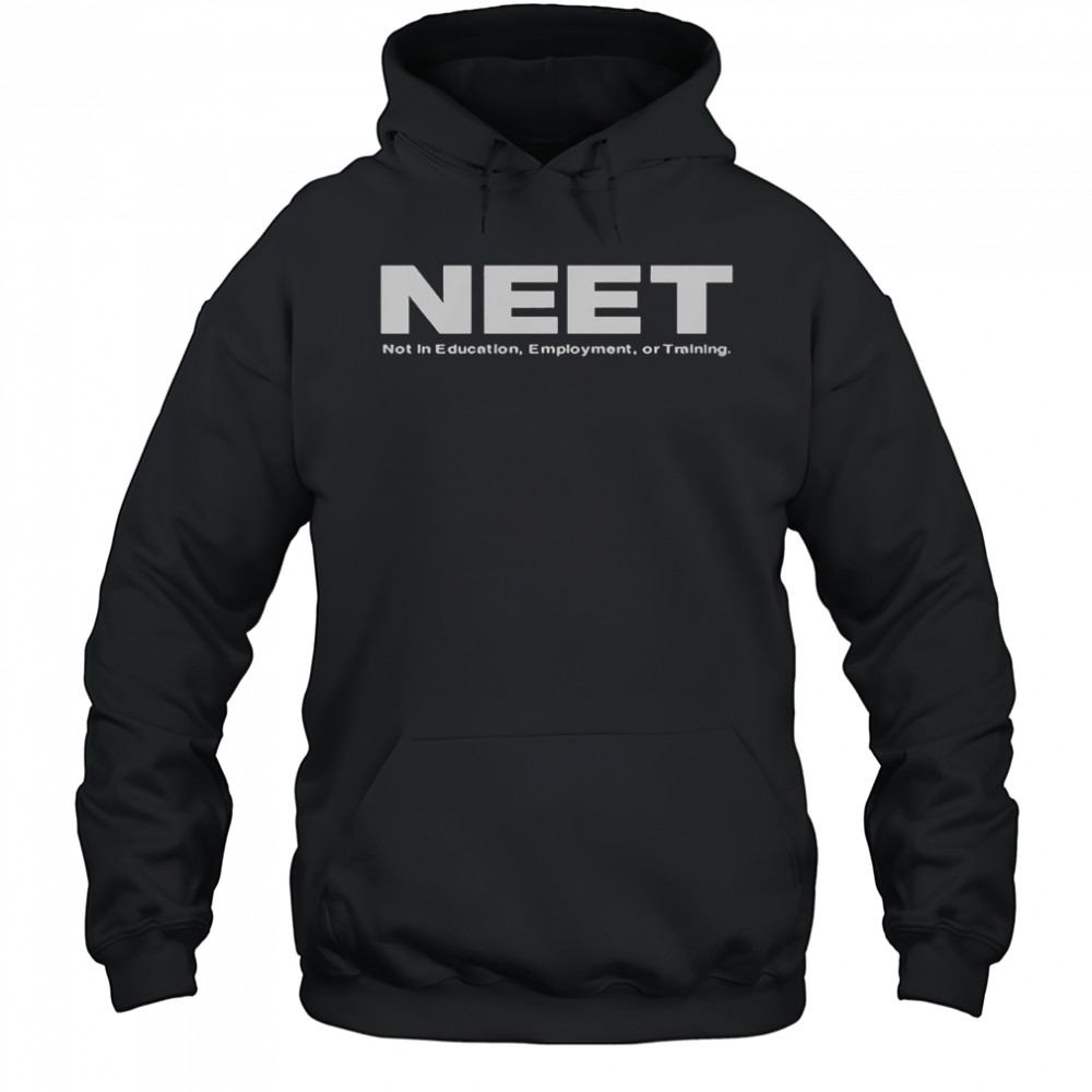 Neet Not In Education Employment Or Training T-Shirt Hoodie