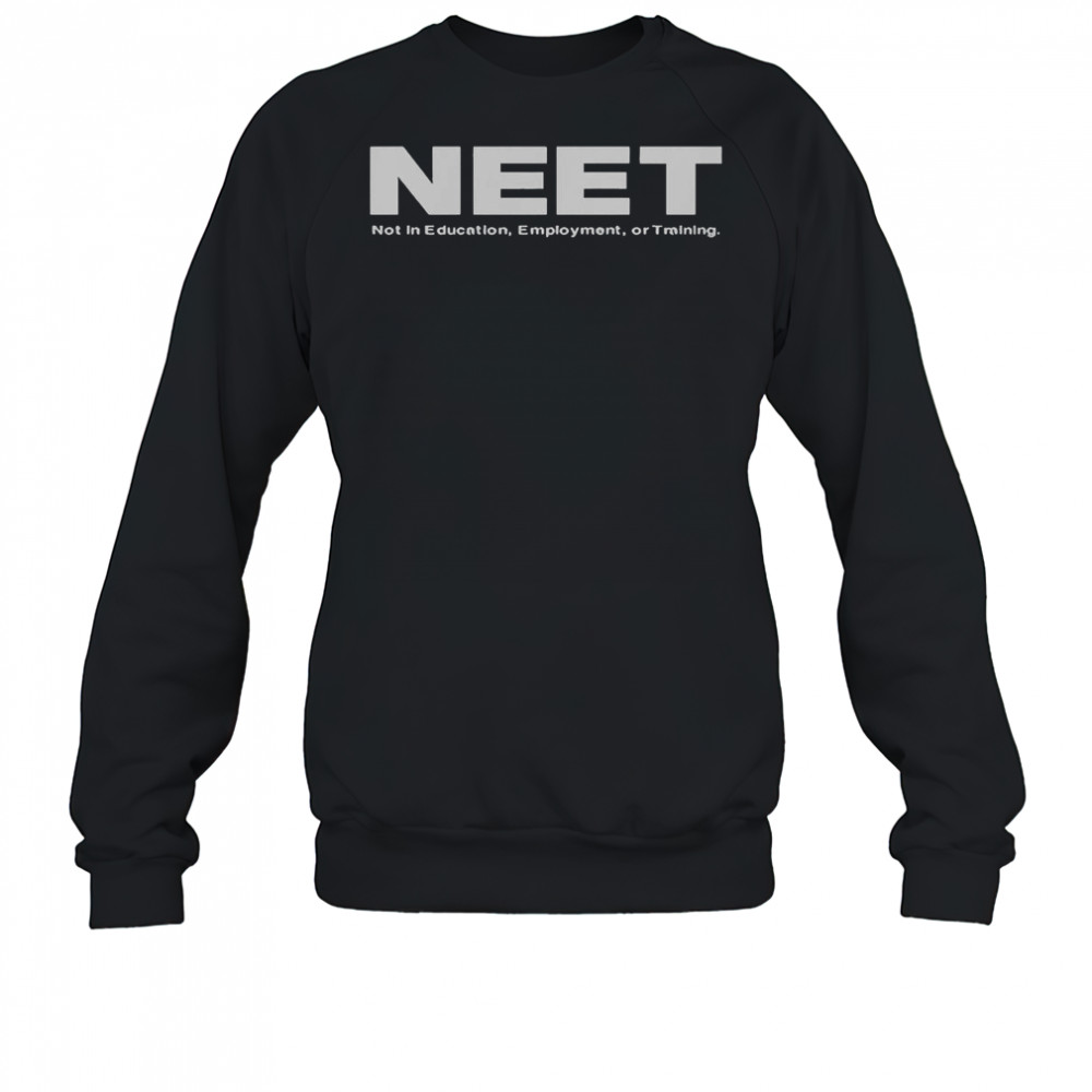 Neet Not In Education Employment Or Training T-Shirt Sweatshirt