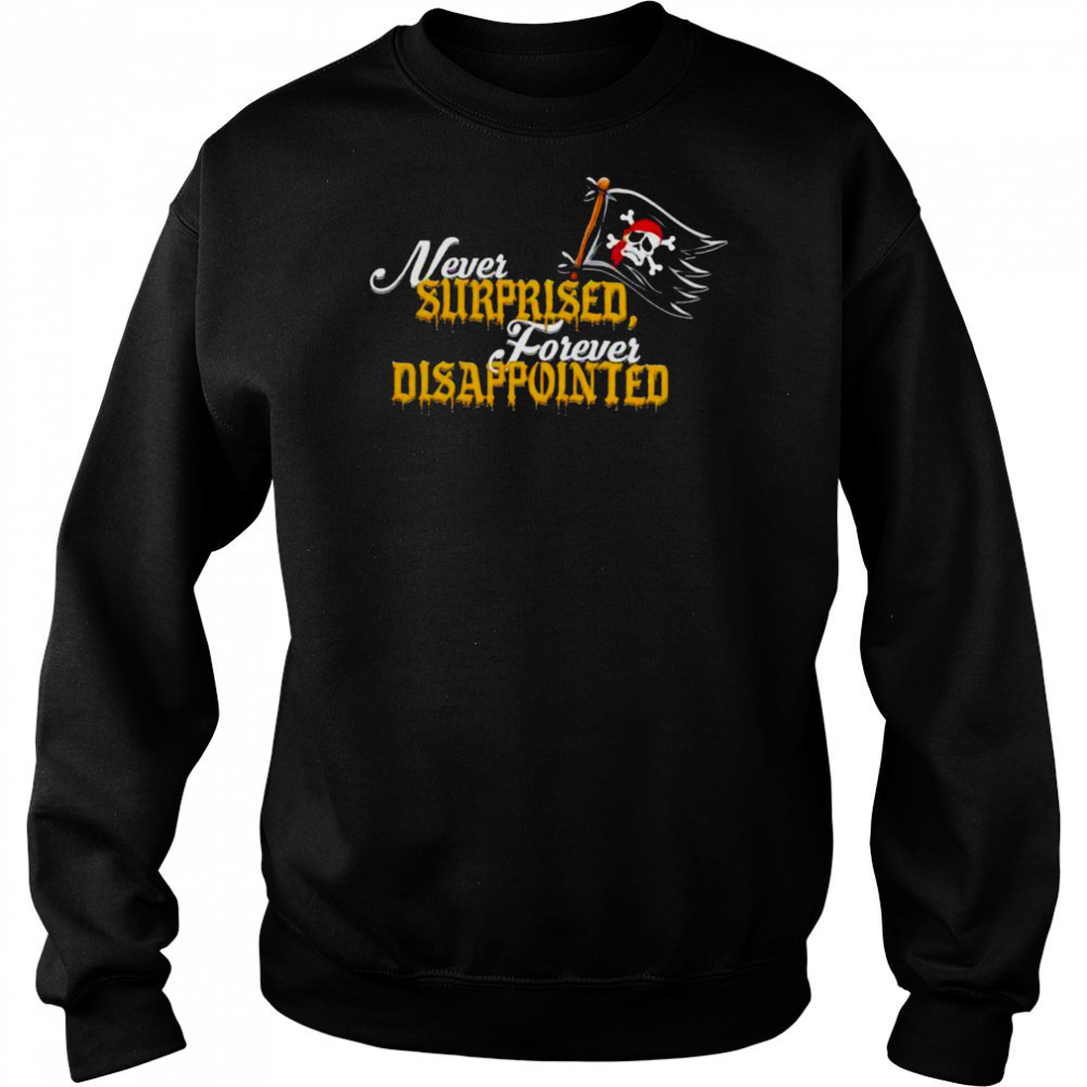 Never Surprised Forever Disappointed shirt Hoodie
