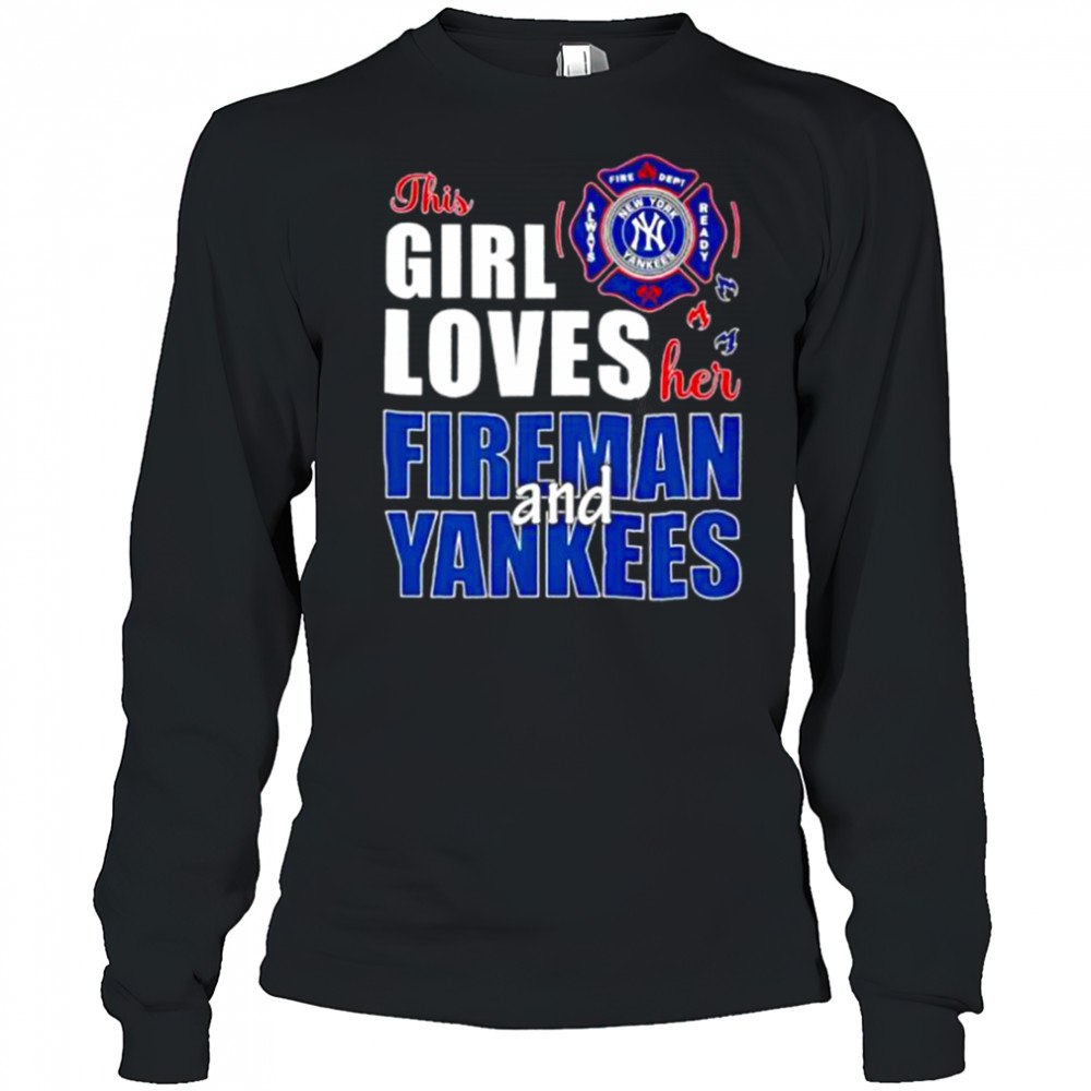 New York Yankees this girl loves her fireman and Yankees shirt Long Sleeved