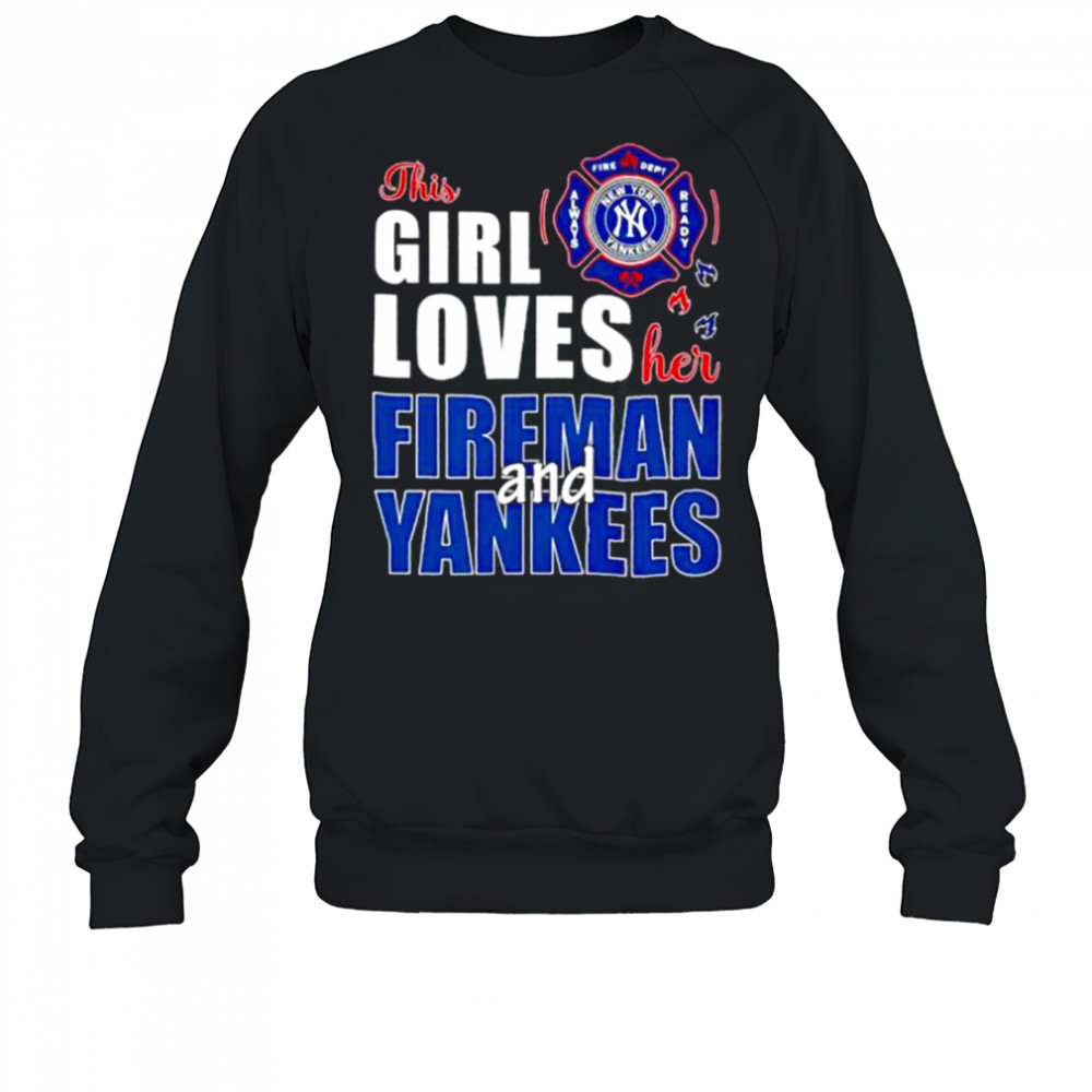 New York Yankees this girl loves her fireman and Yankees shirt Sweatshirt