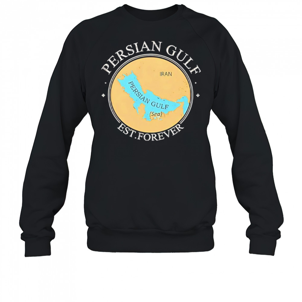 Persian Gulf Est Forever shirt Sweatshirt