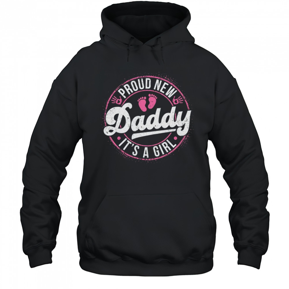 Proud New Daddy It's A Girl Dad To Be Gifts 1st Time Father shirt Hoodie