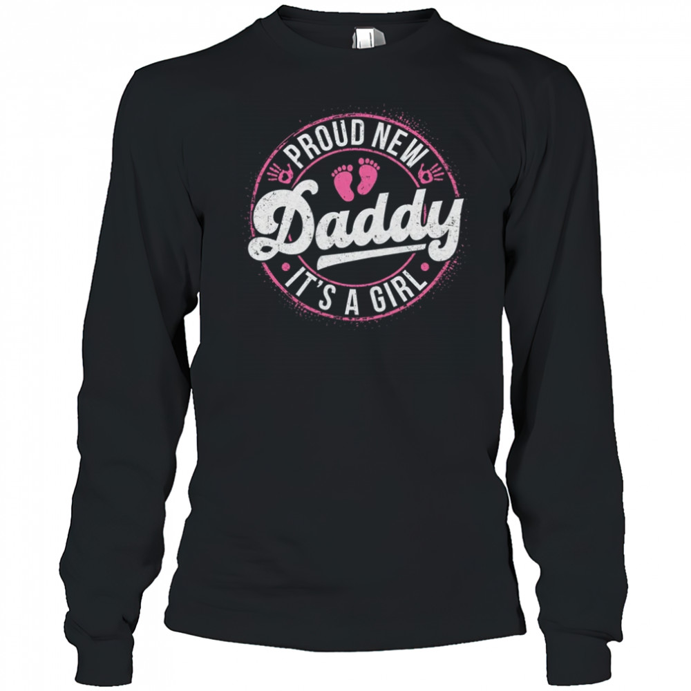 Proud New Daddy It's A Girl Dad To Be Gifts 1st Time Father shirt Long Sleeved