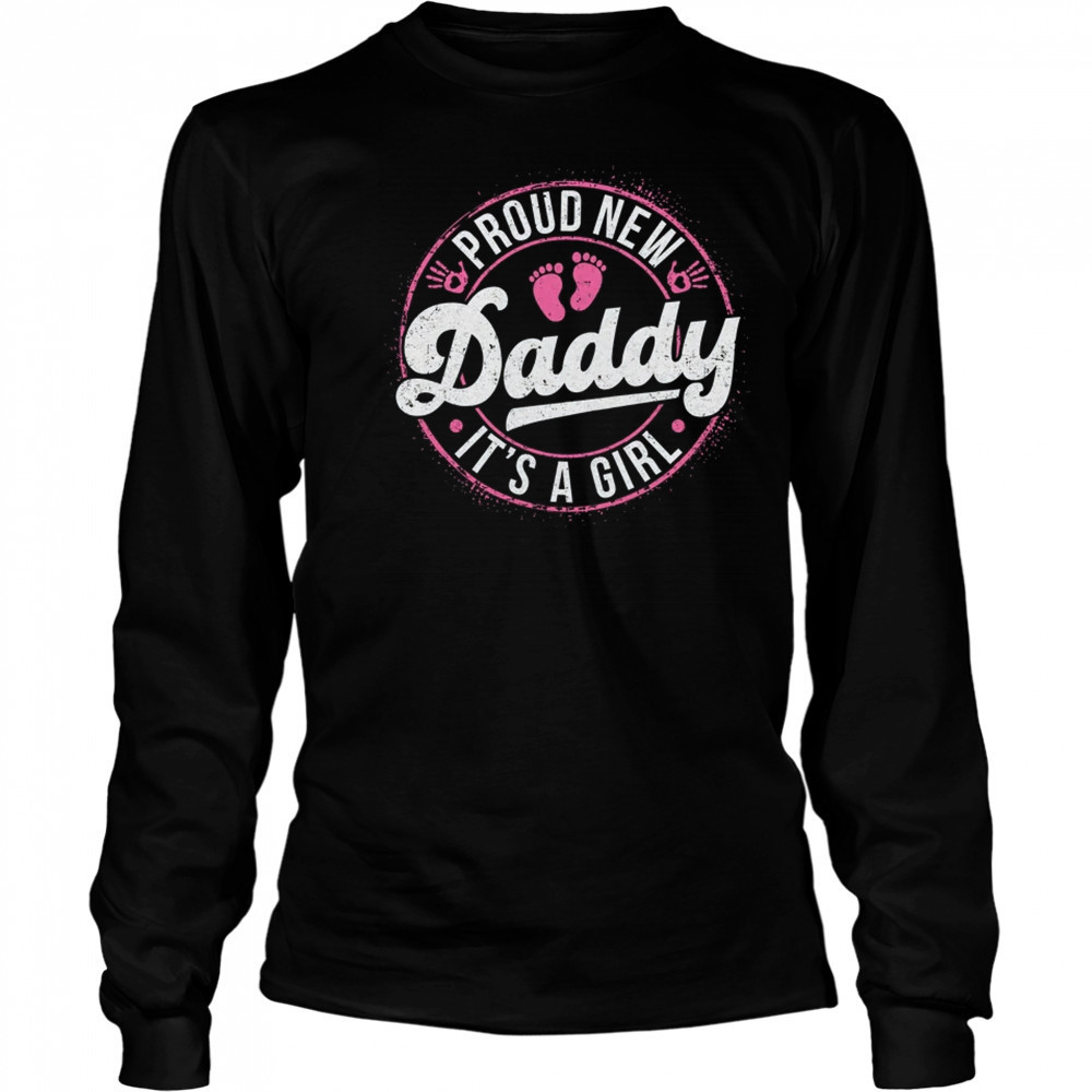 Proud New Daddy It's A Girl Dad To Be Gifts 1st Time Father shirt Long Sleeved