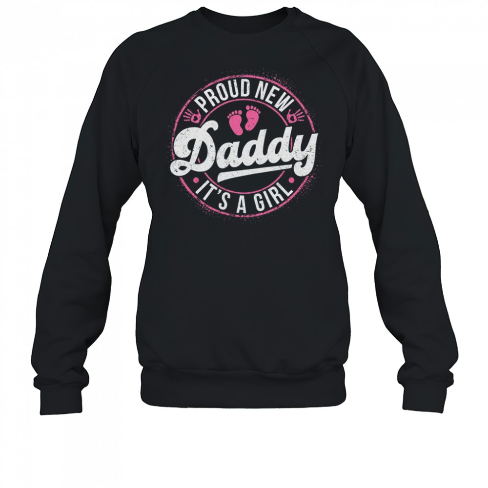 Proud New Daddy It's A Girl Dad To Be Gifts 1st Time Father shirt Sweatshirt