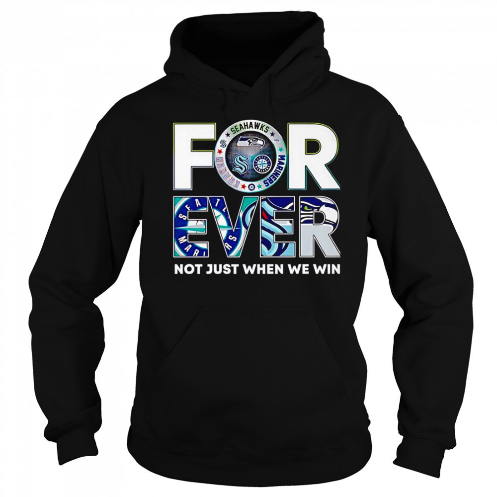 Seattle Sports Forever Not Just When We Win T-Shirt Sweatshirt