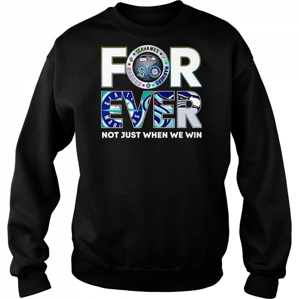 Seattle Sports Forever Not Just When We Win T-Shirt Hoodie