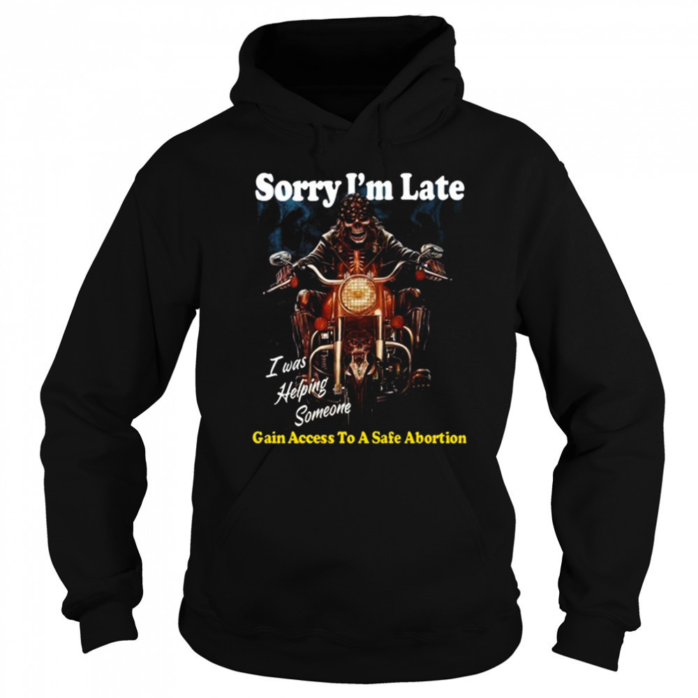 Sorry I’m Late Gain Access To A Safe Abortion I Was Helping Someone t-shirt Sweatshirt