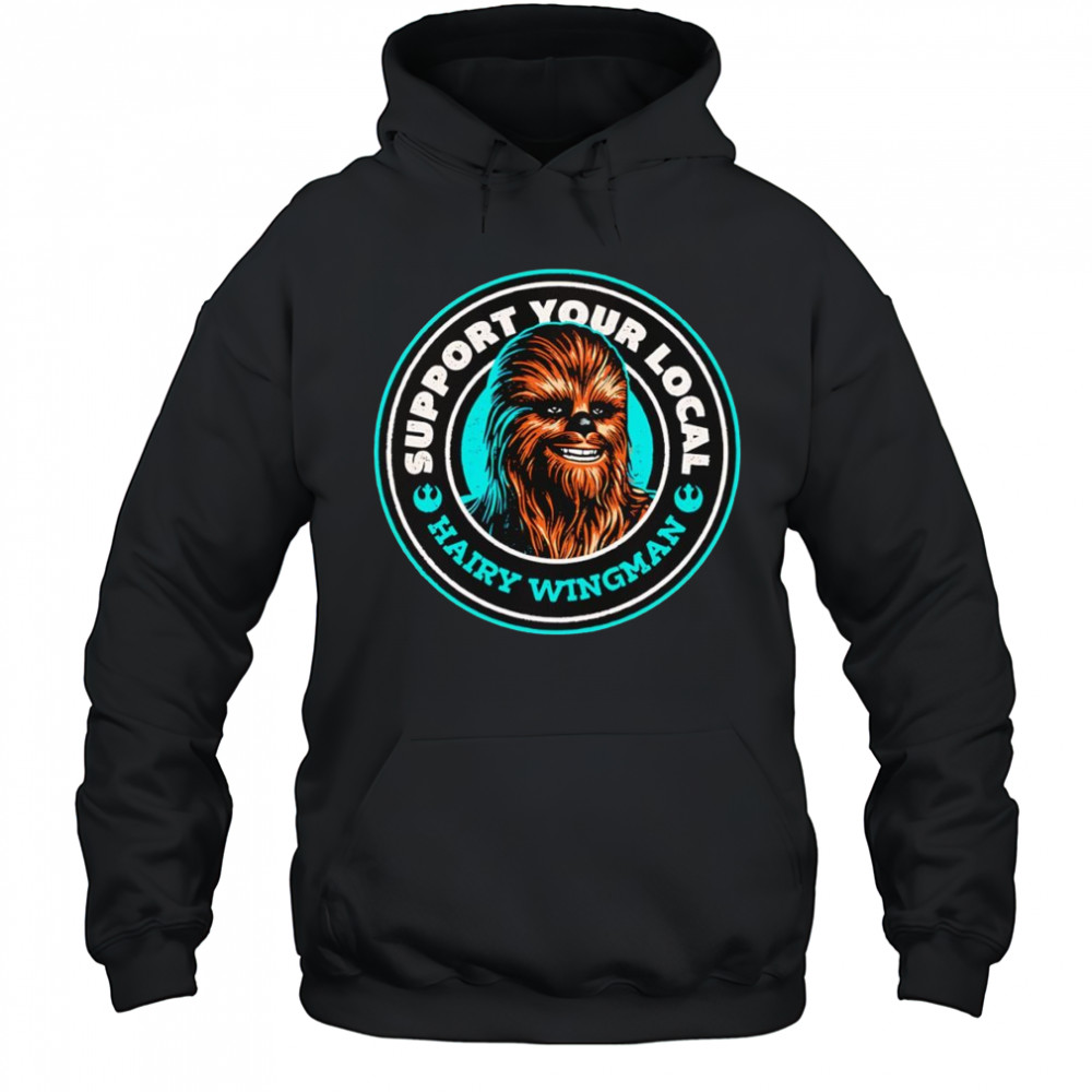 Support Your Local Hairy Wingman Chewbaca shirt Hoodie