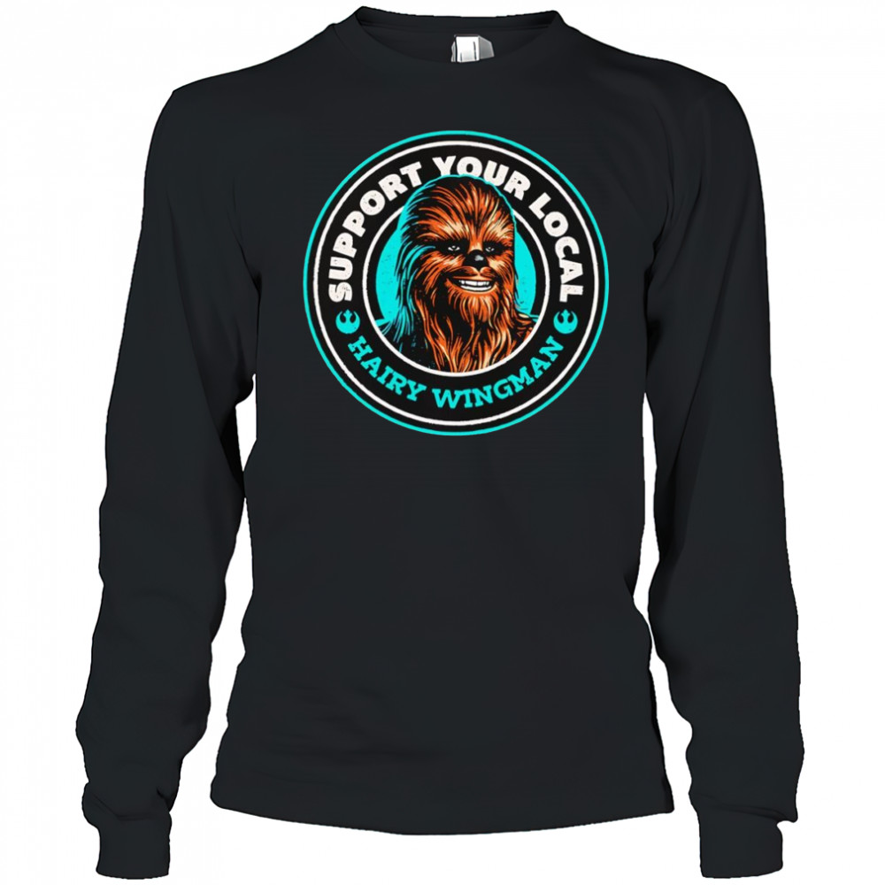 Support Your Local Hairy Wingman Chewbaca shirt Long Sleeved